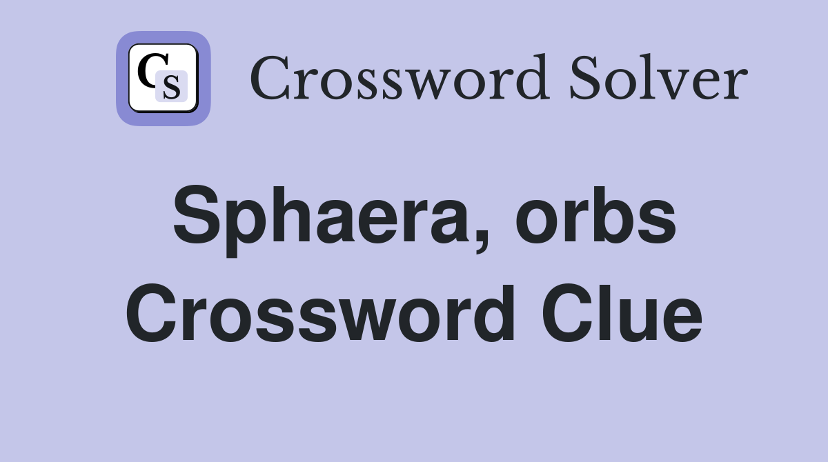 Sphaera, orbs Crossword Clue