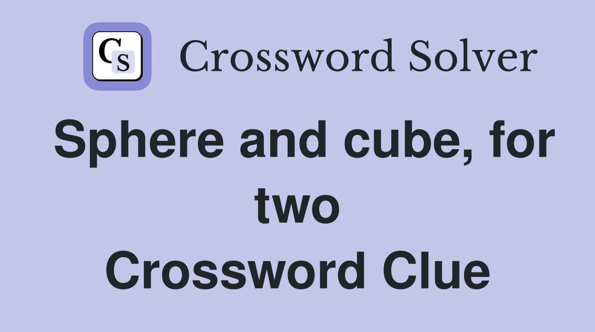 Sphere and cube, for two Crossword Clue