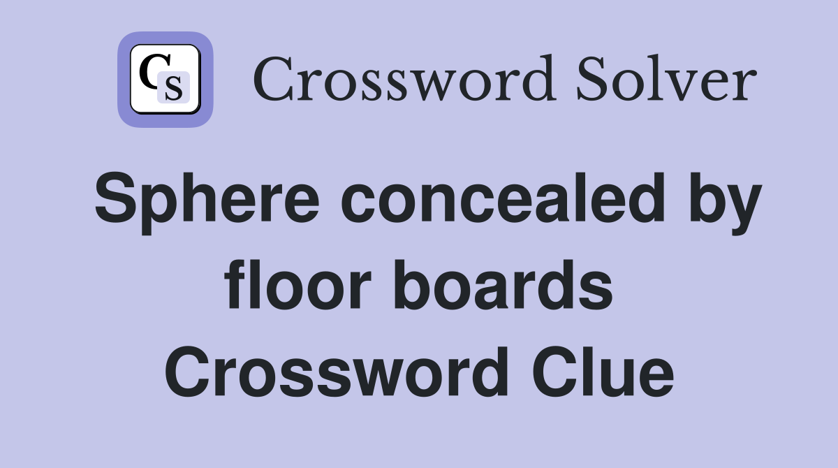 Sphere concealed by floor boards Crossword Clue