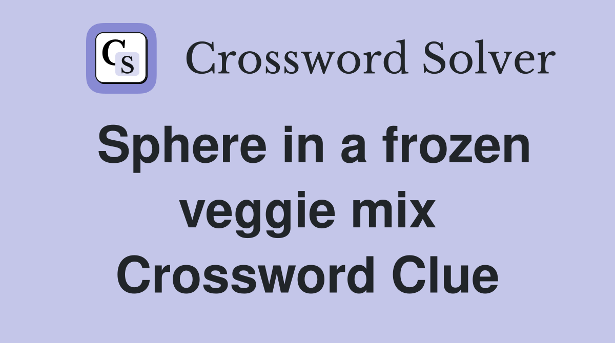 Sphere in a frozen veggie mix Crossword Clue
