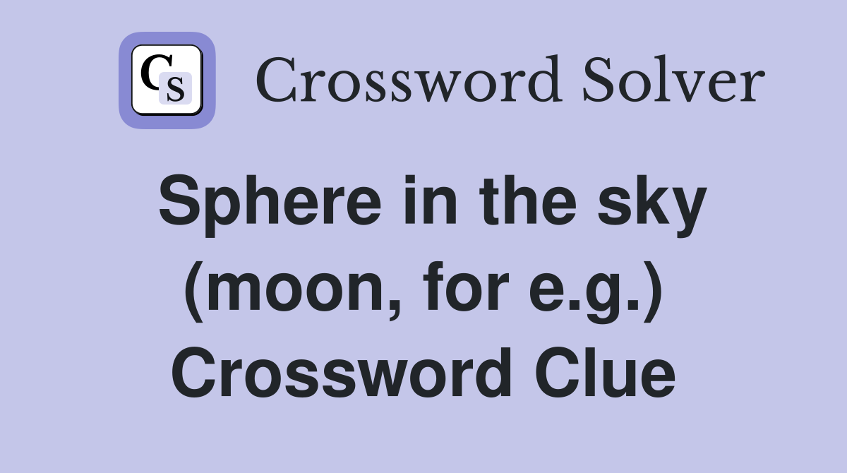 Sphere in the sky (moon, for e.g.) Crossword Clue