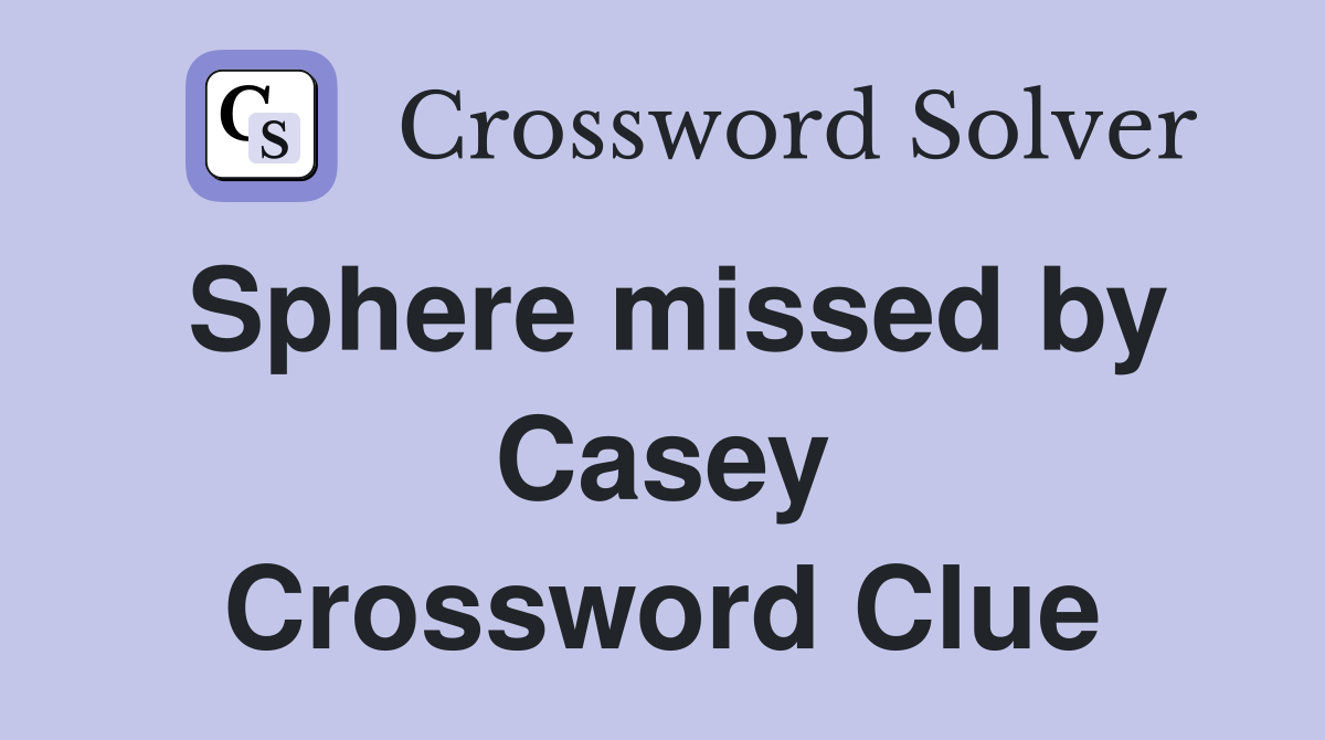 Sphere missed by Casey Crossword Clue
