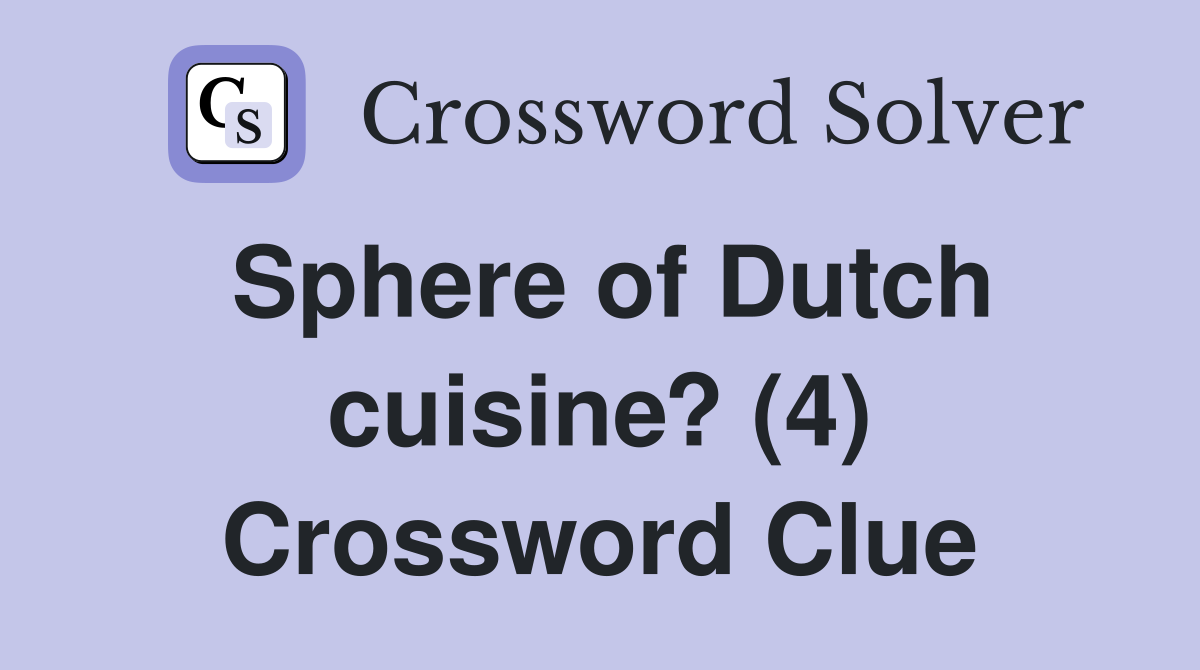 Sphere of Dutch cuisine? (4) Crossword Clue