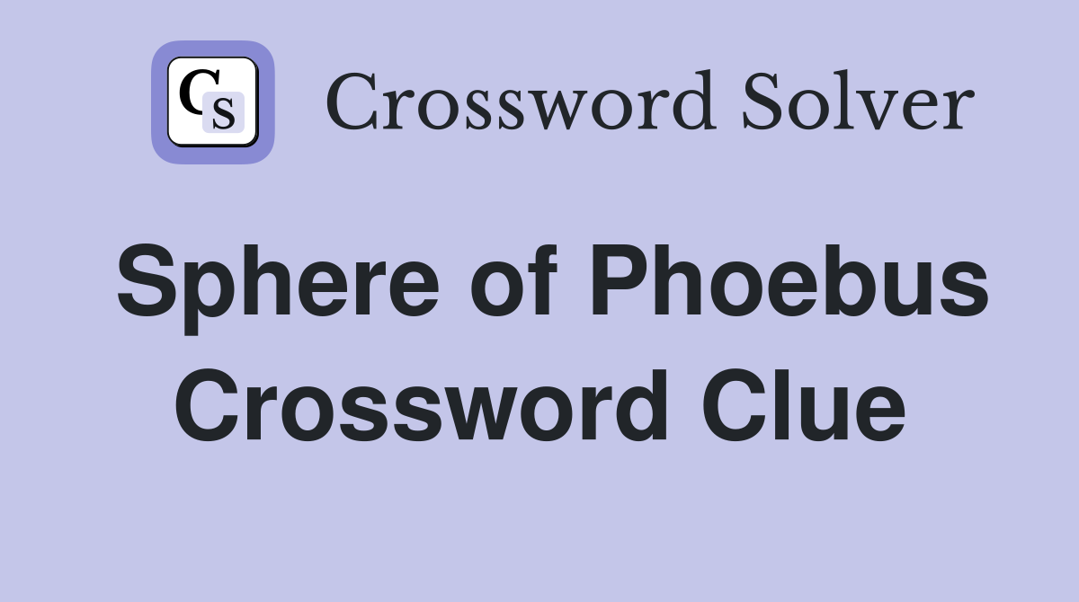 Sphere of Phoebus Crossword Clue
