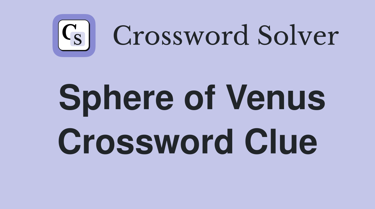 Sphere of Venus Crossword Clue