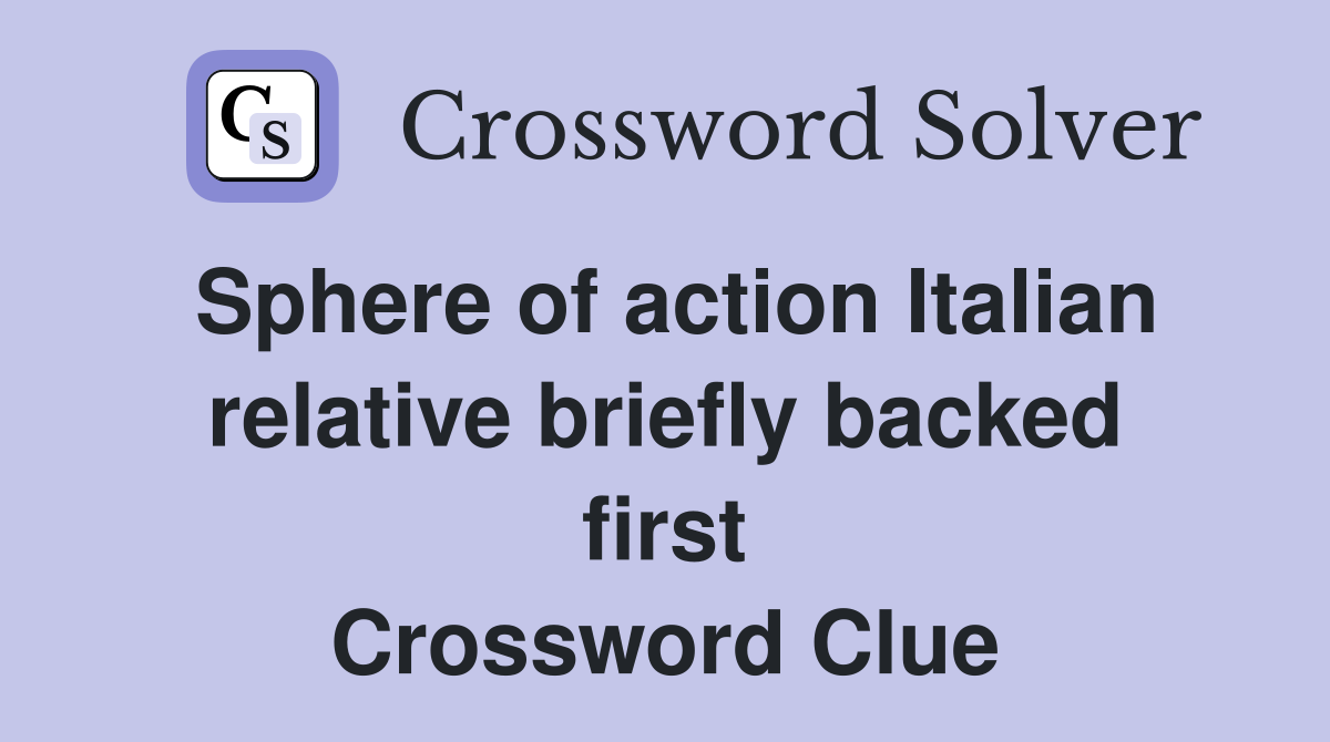 Sphere of action Italian relative briefly backed first Crossword Clue