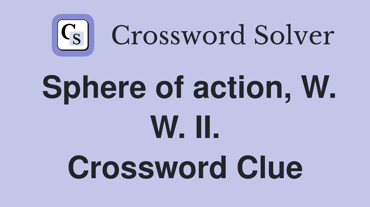 Sphere of action, W. W. II. Crossword Clue