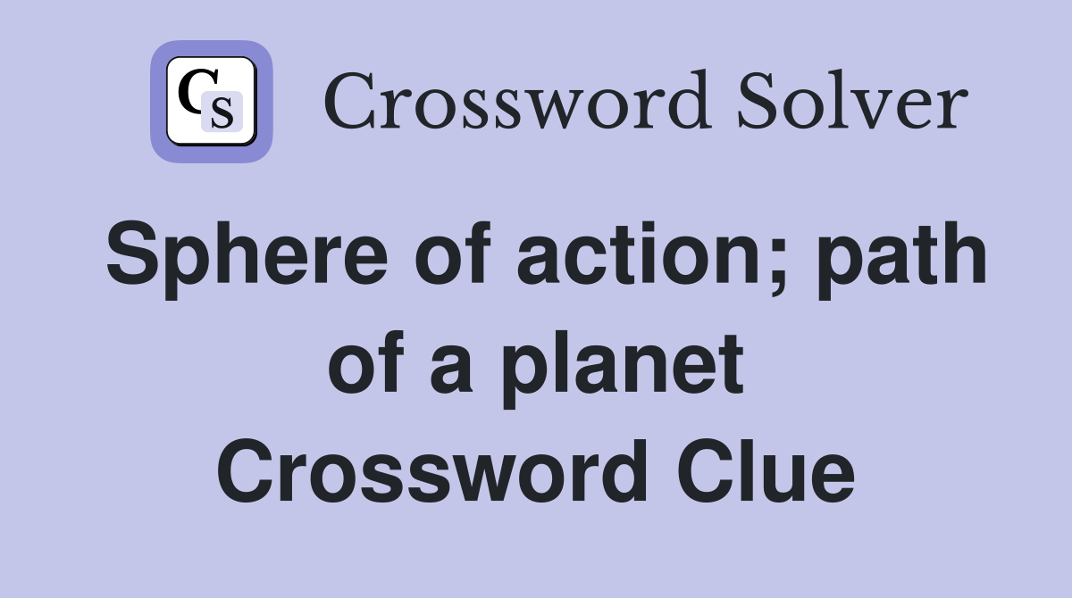 Sphere of action; path of a planet Crossword Clue