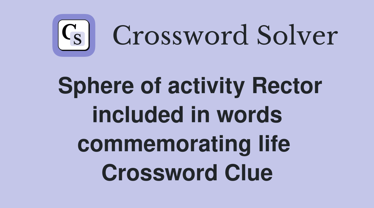 Sphere of activity Rector included in words commemorating life  Crossword Clue