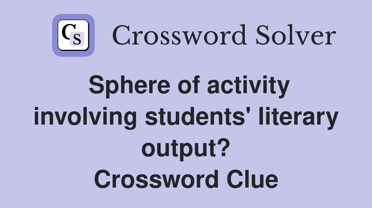 Sphere of activity involving students' literary output? Crossword Clue