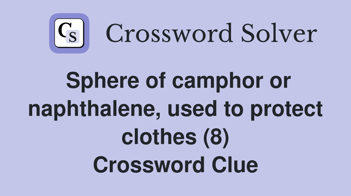 Sphere of camphor or naphthalene, used to protect clothes (8) Crossword Clue
