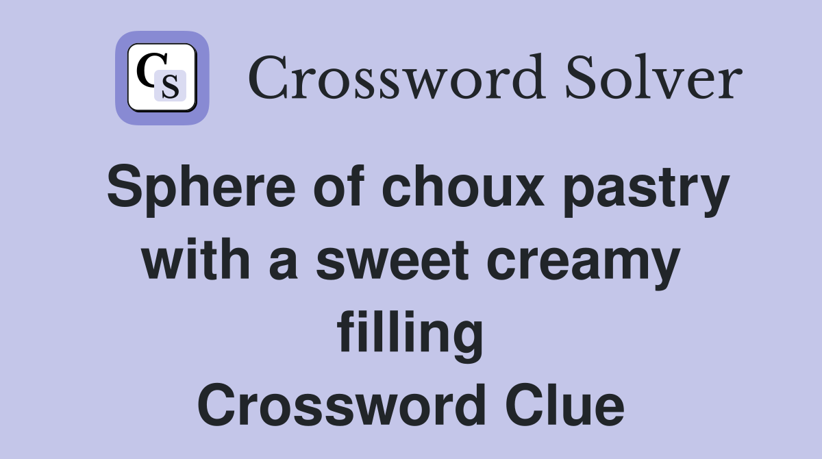 Sphere of choux pastry with a sweet creamy filling Crossword Clue