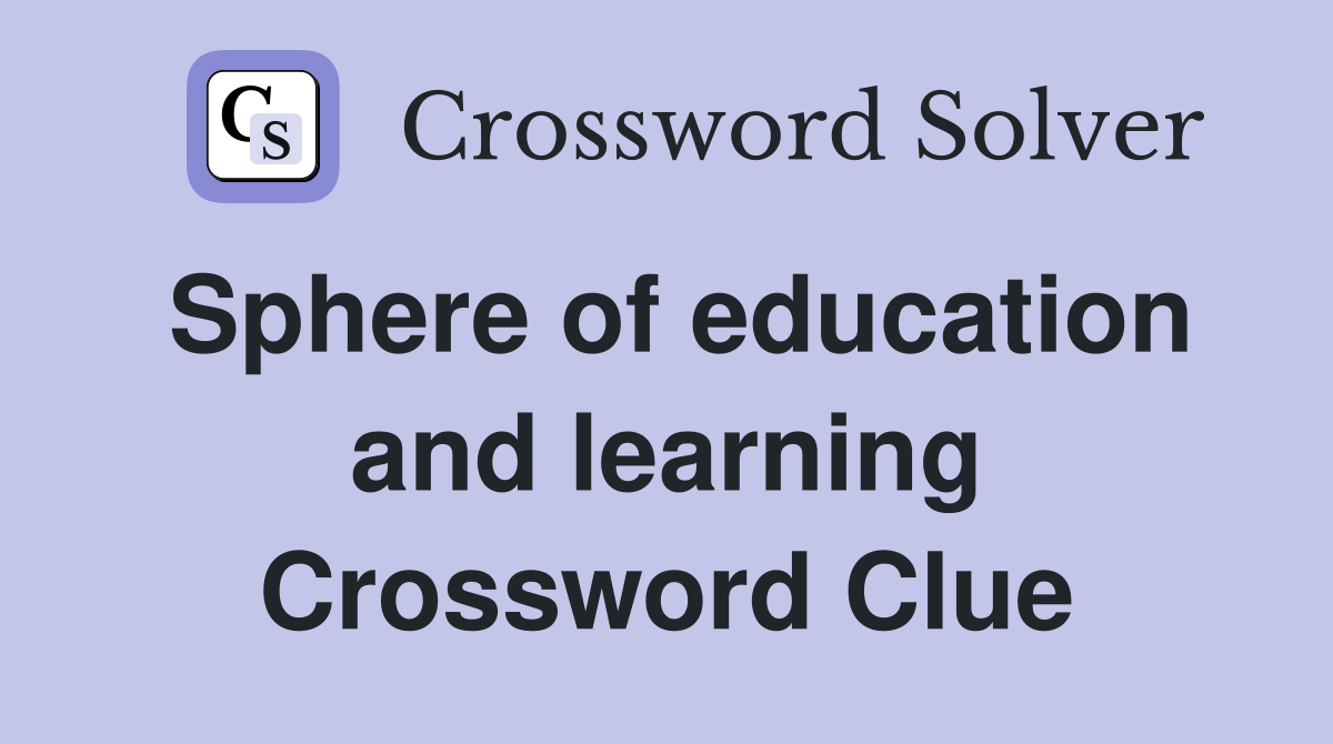 Sphere of education and learning Crossword Clue