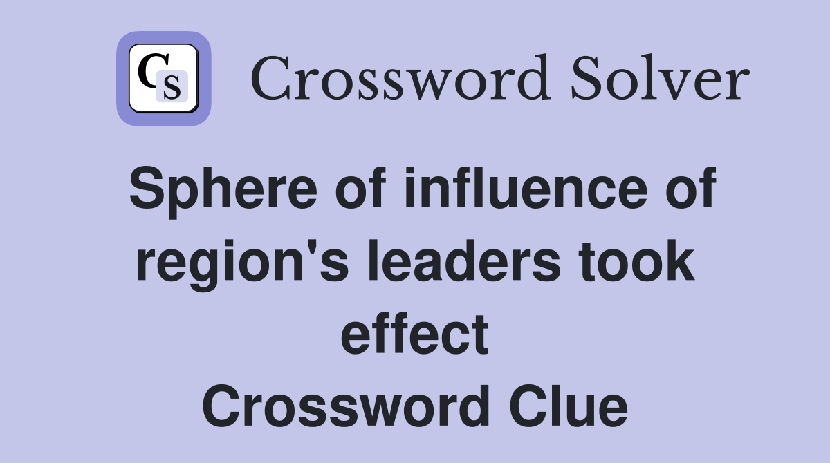 Sphere of influence of region's leaders took effect Crossword Clue