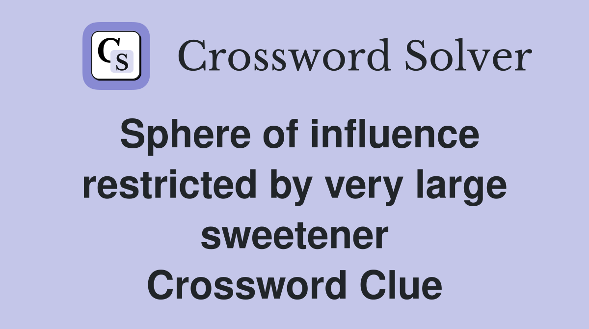 Sphere of influence restricted by very large sweetener Crossword Clue