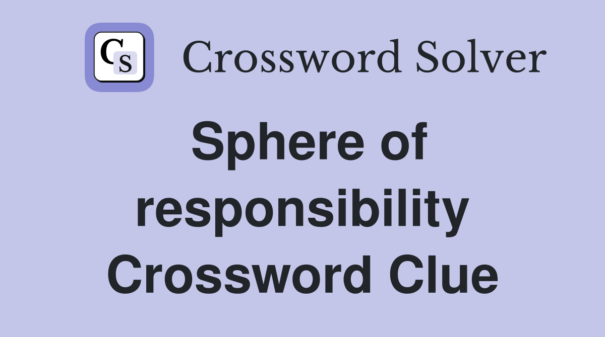 Sphere of responsibility Crossword Clue