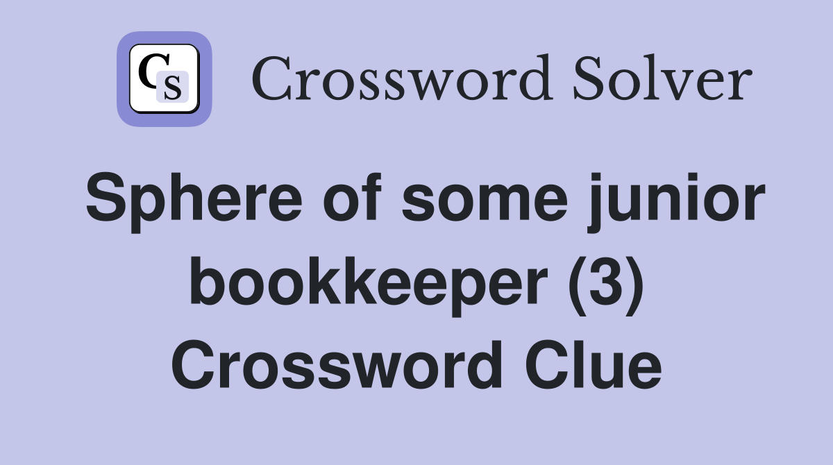 Sphere of some junior bookkeeper (3) Crossword Clue