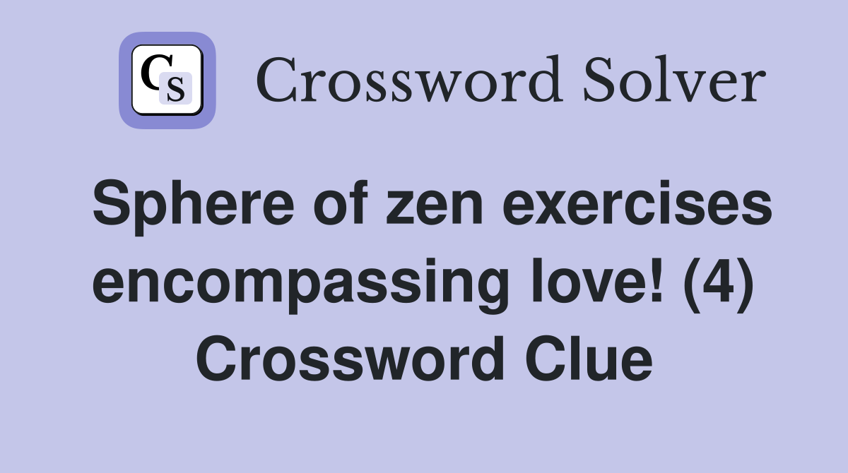 Sphere of zen exercises encompassing love! (4) Crossword Clue