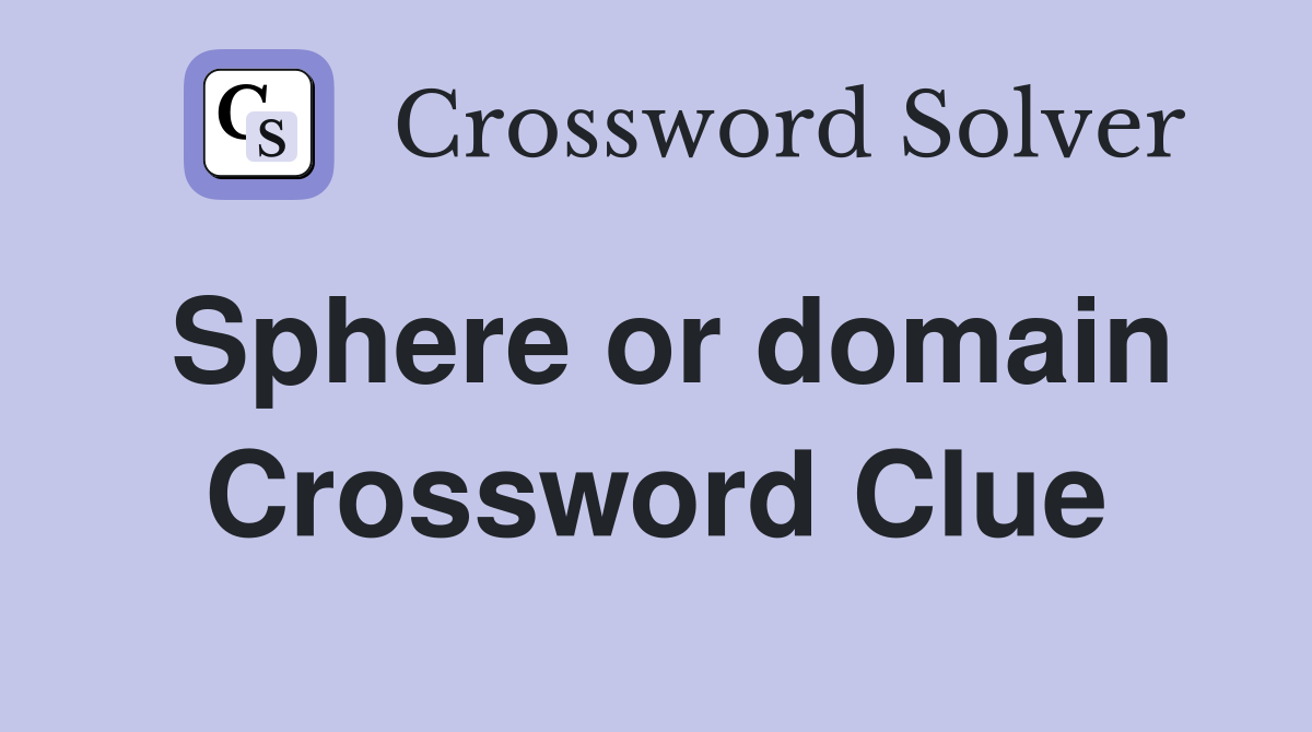 Sphere or domain Crossword Clue