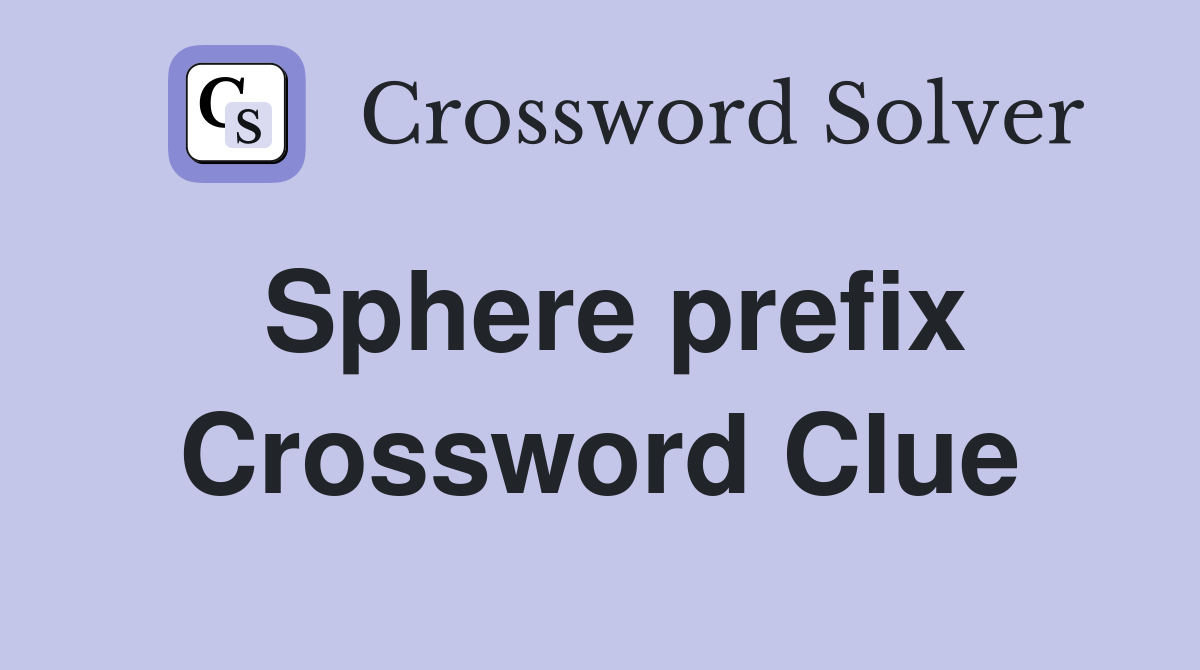Sphere prefix Crossword Clue