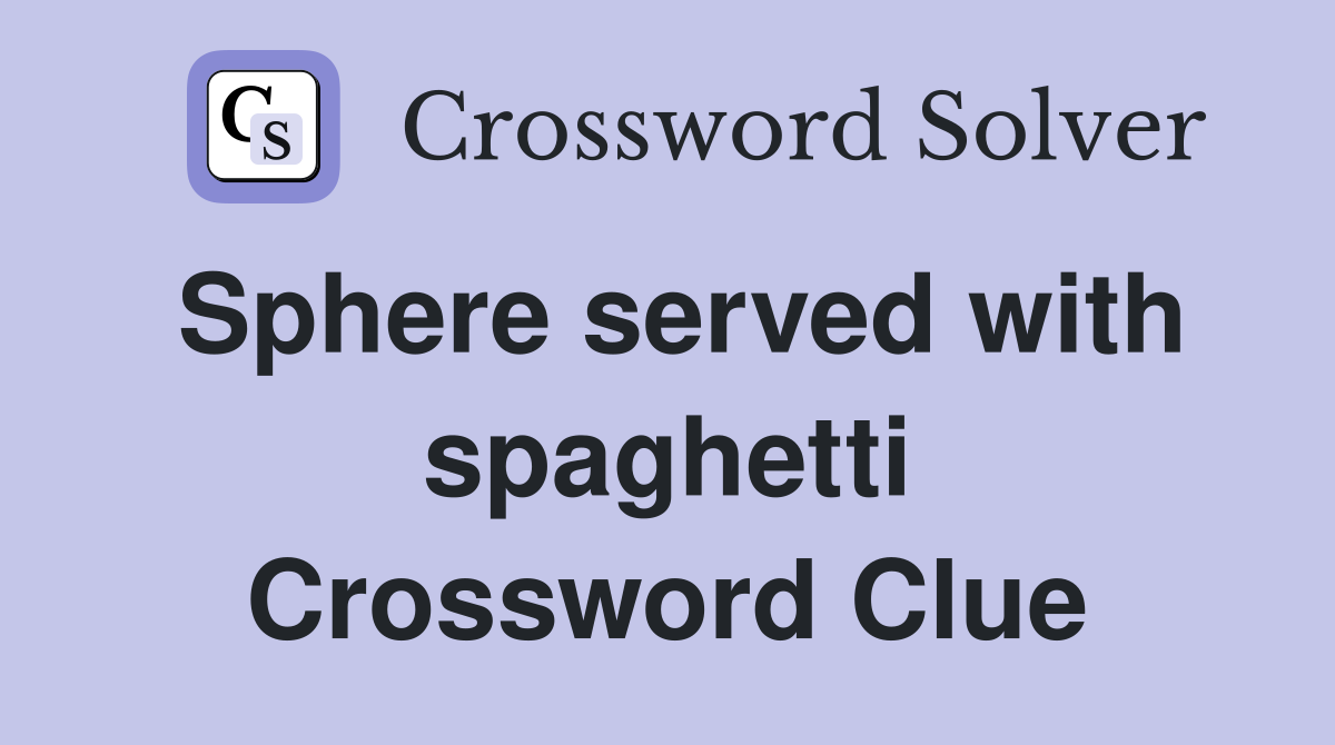 Sphere served with spaghetti Crossword Clue