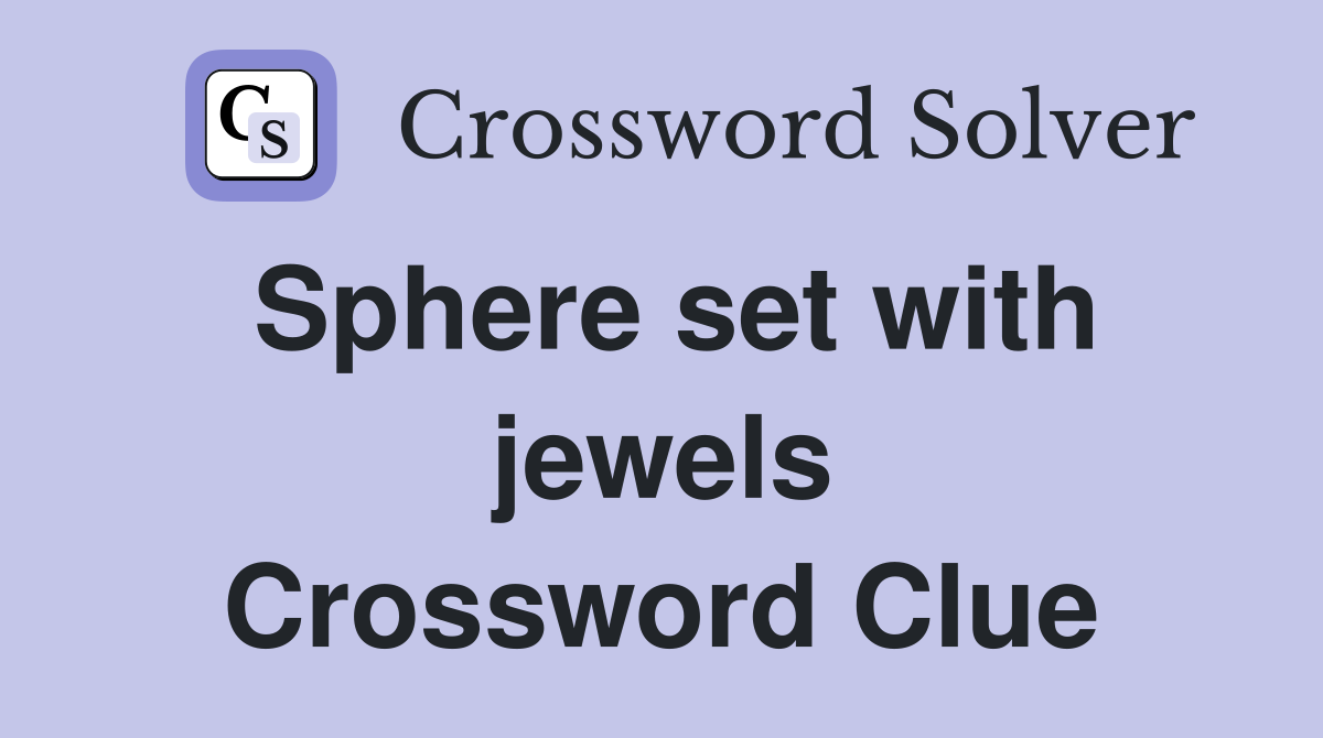 Sphere set with jewels Crossword Clue