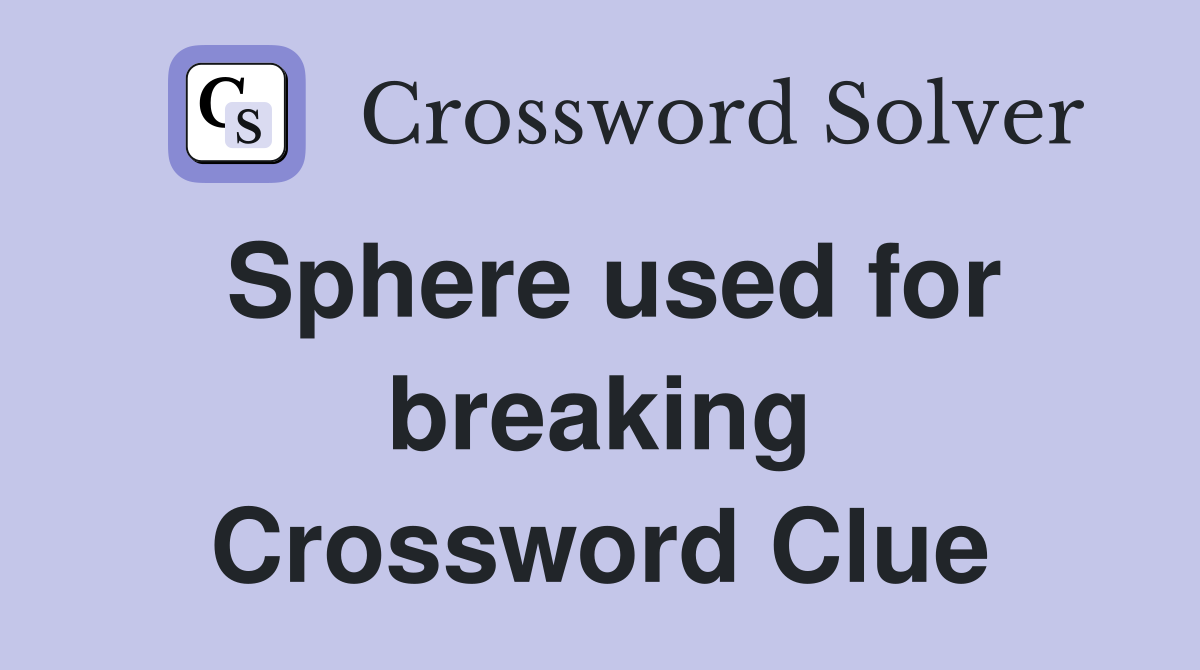 Sphere used for breaking Crossword Clue
