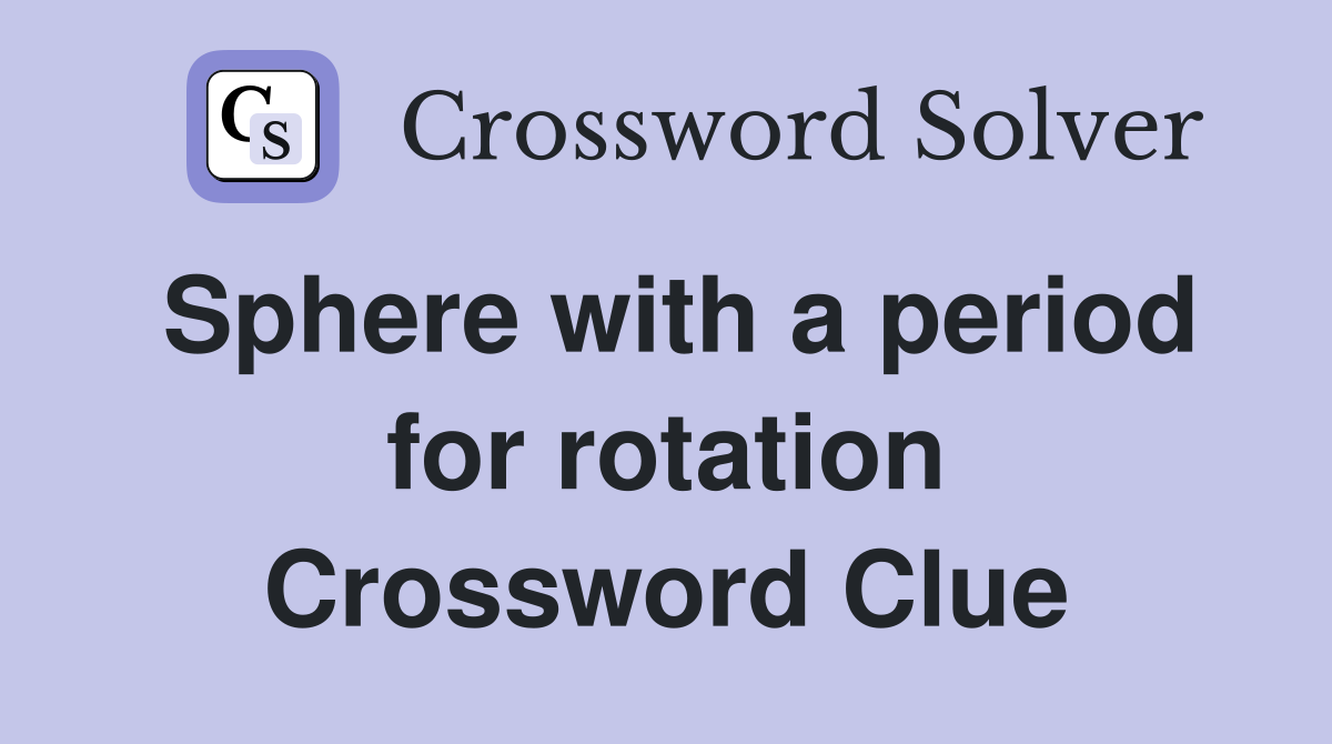 Sphere with a period for rotation Crossword Clue