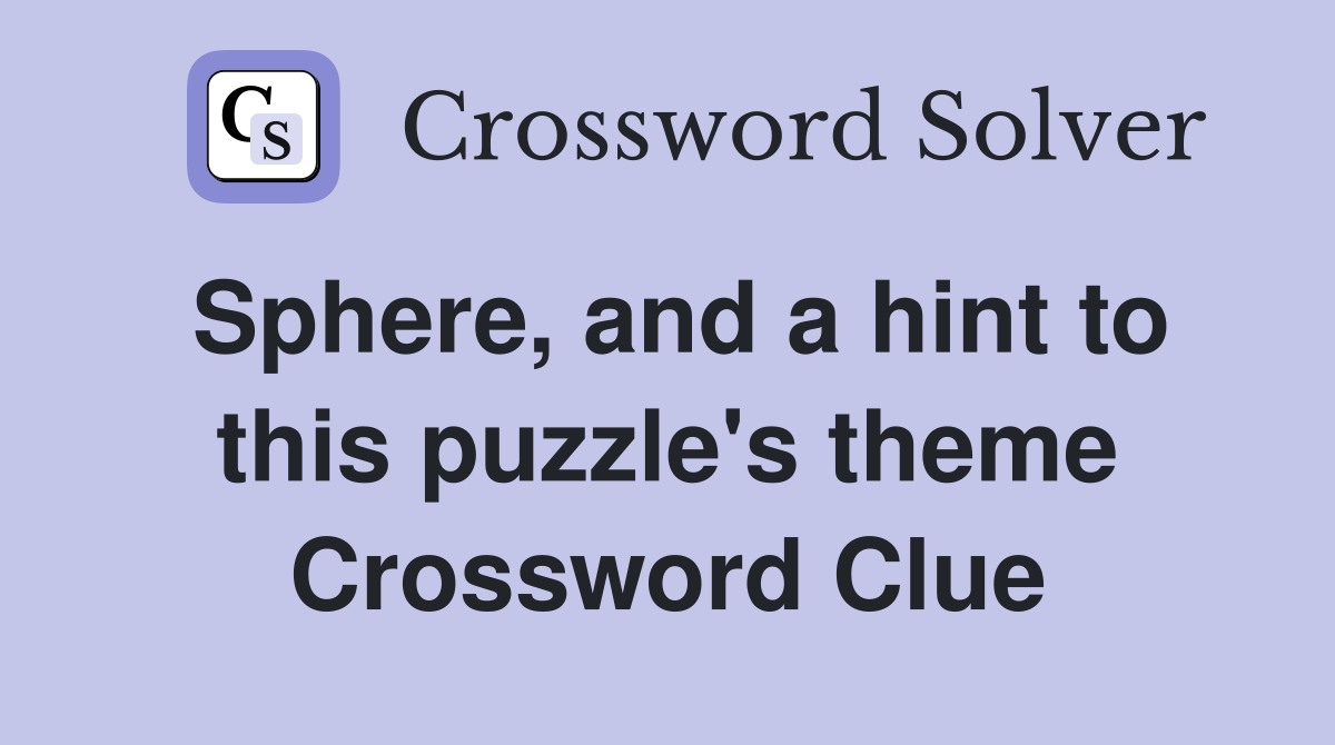 Sphere, and a hint to this puzzle's theme Crossword Clue