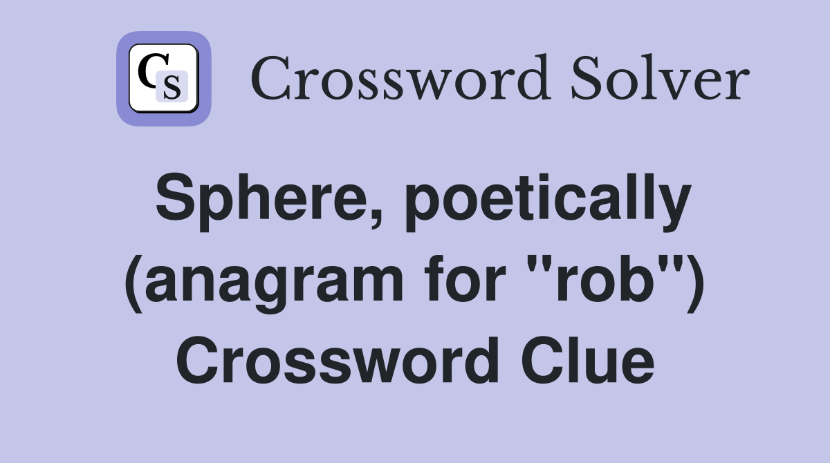 Sphere, poetically (anagram for "rob") Crossword Clue