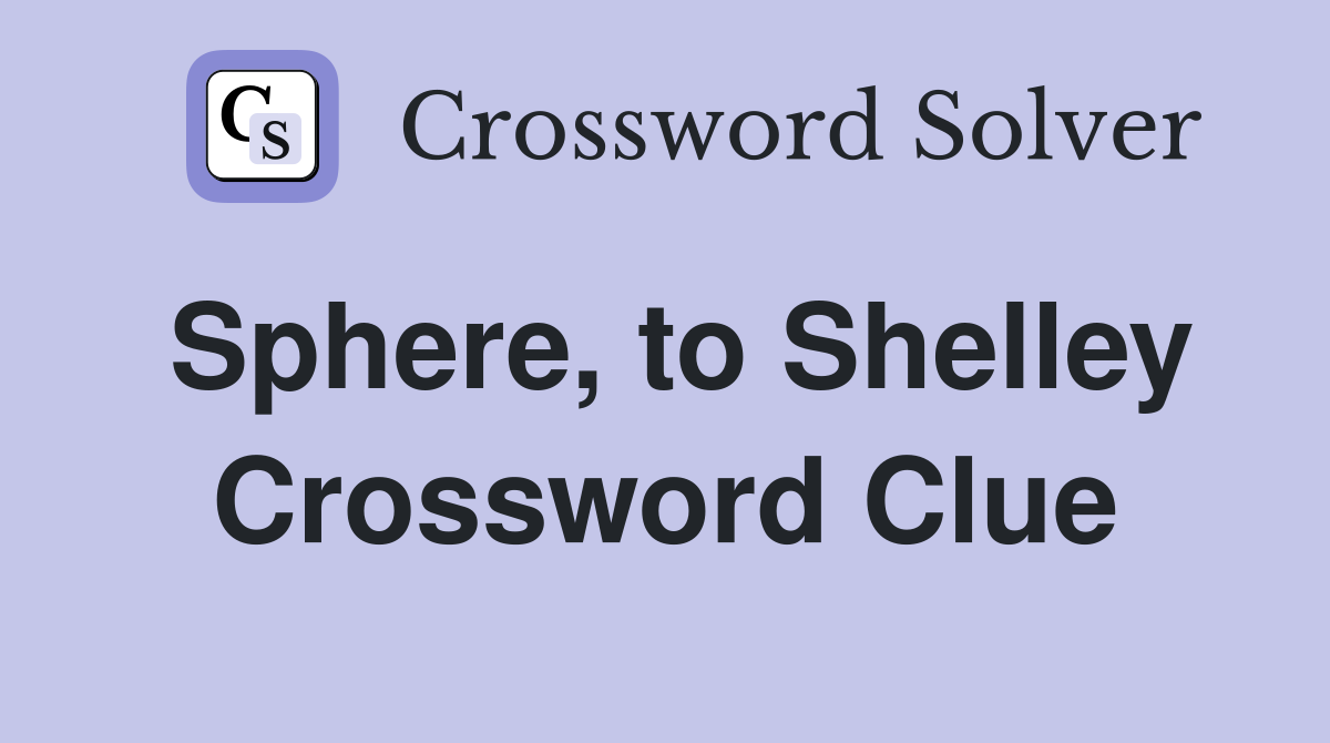 Sphere, to Shelley Crossword Clue
