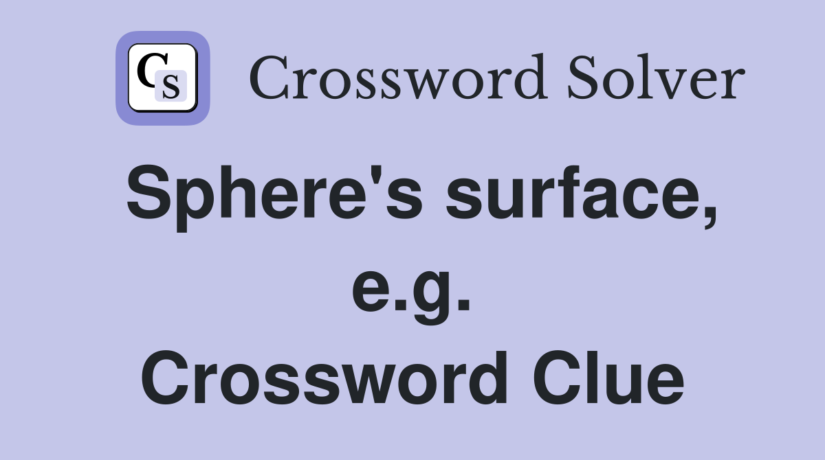 Sphere's surface, e.g. Crossword Clue