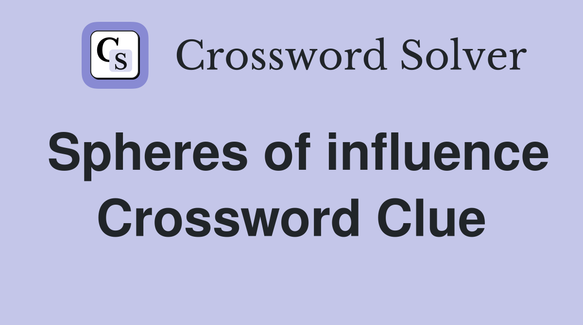 Spheres of influence Crossword Clue