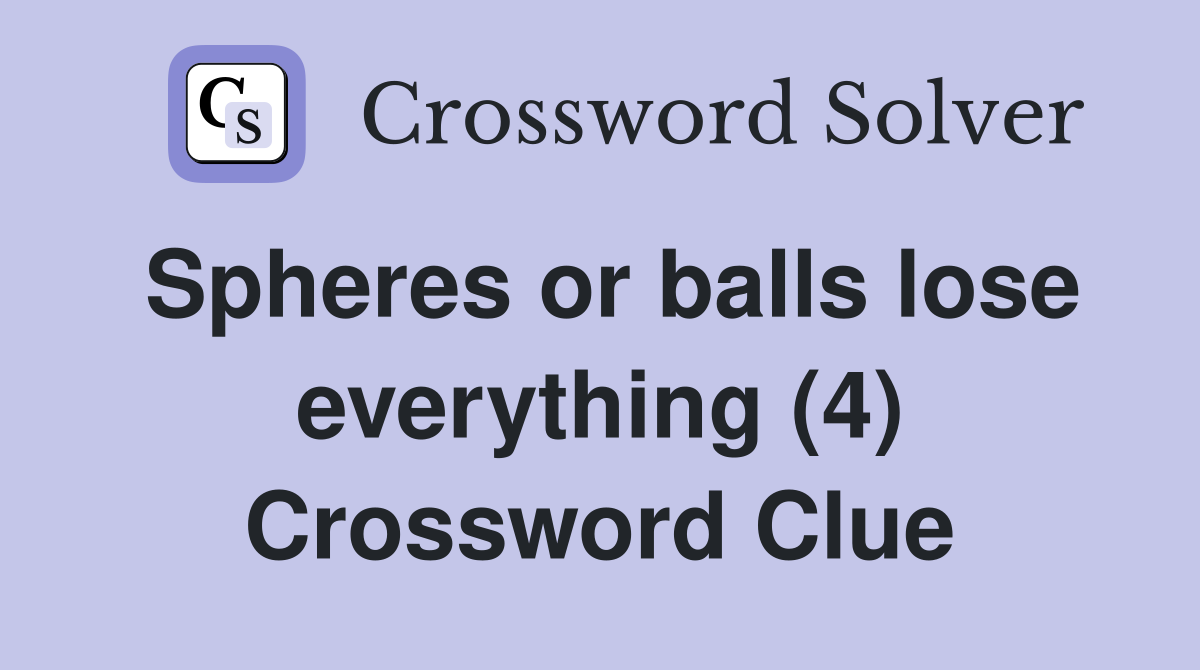 Spheres or balls lose everything (4) Crossword Clue