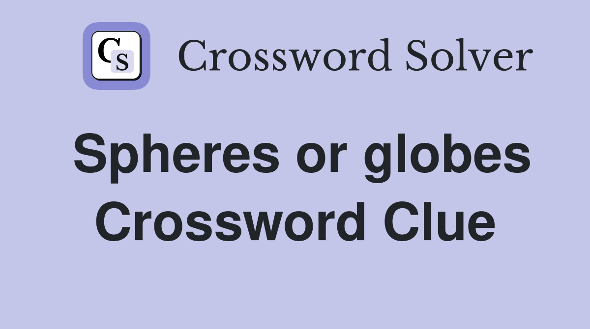 Spheres or globes Crossword Clue