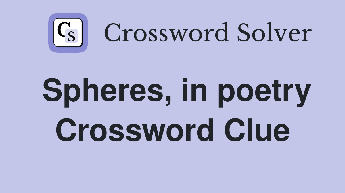 Spheres, in poetry Crossword Clue