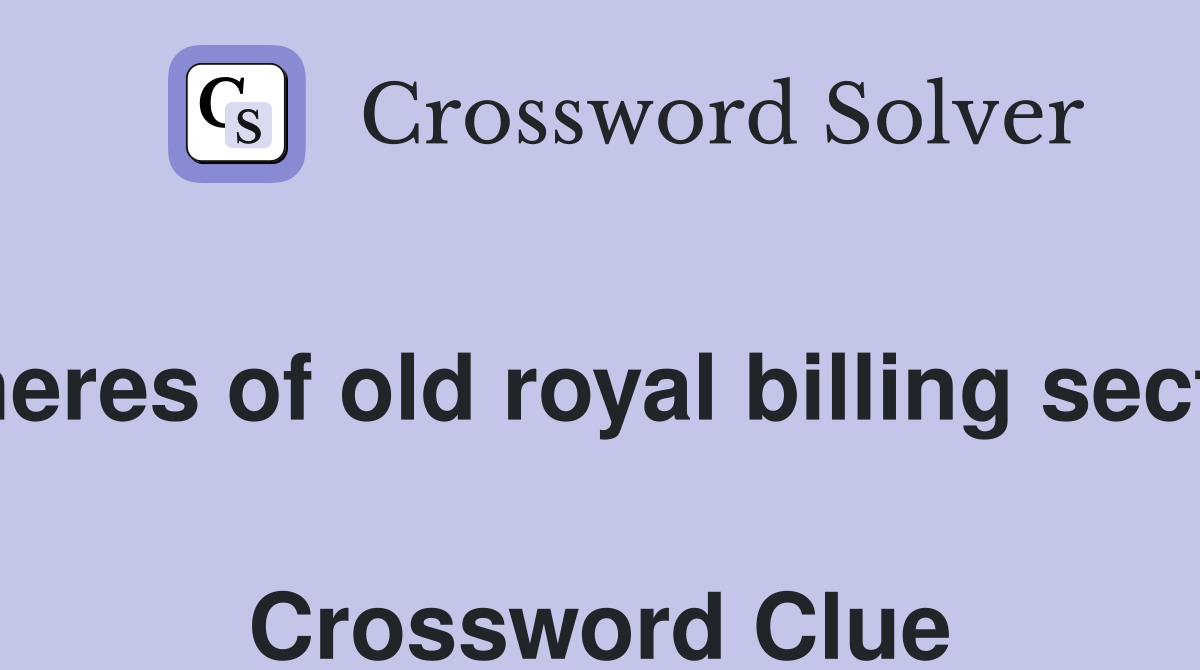 Spheres of old royal billing section  Crossword Clue