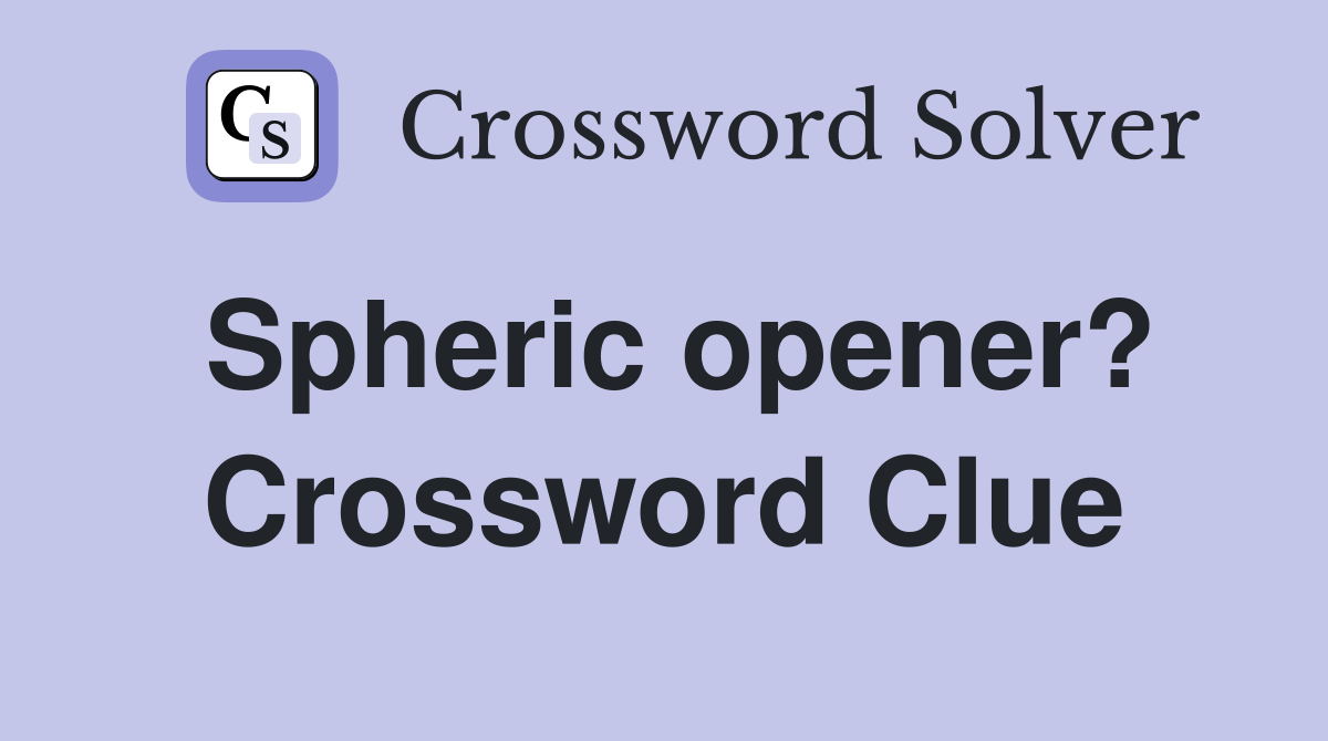 Spheric opener? Crossword Clue