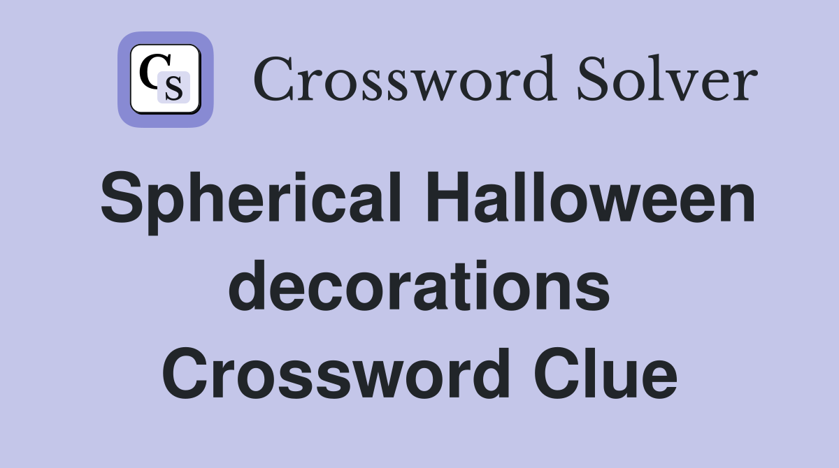 Spherical Halloween decorations Crossword Clue