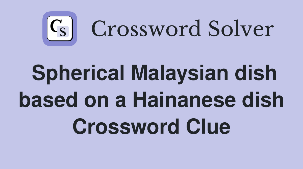 Spherical Malaysian dish based on a Hainanese dish Crossword Clue