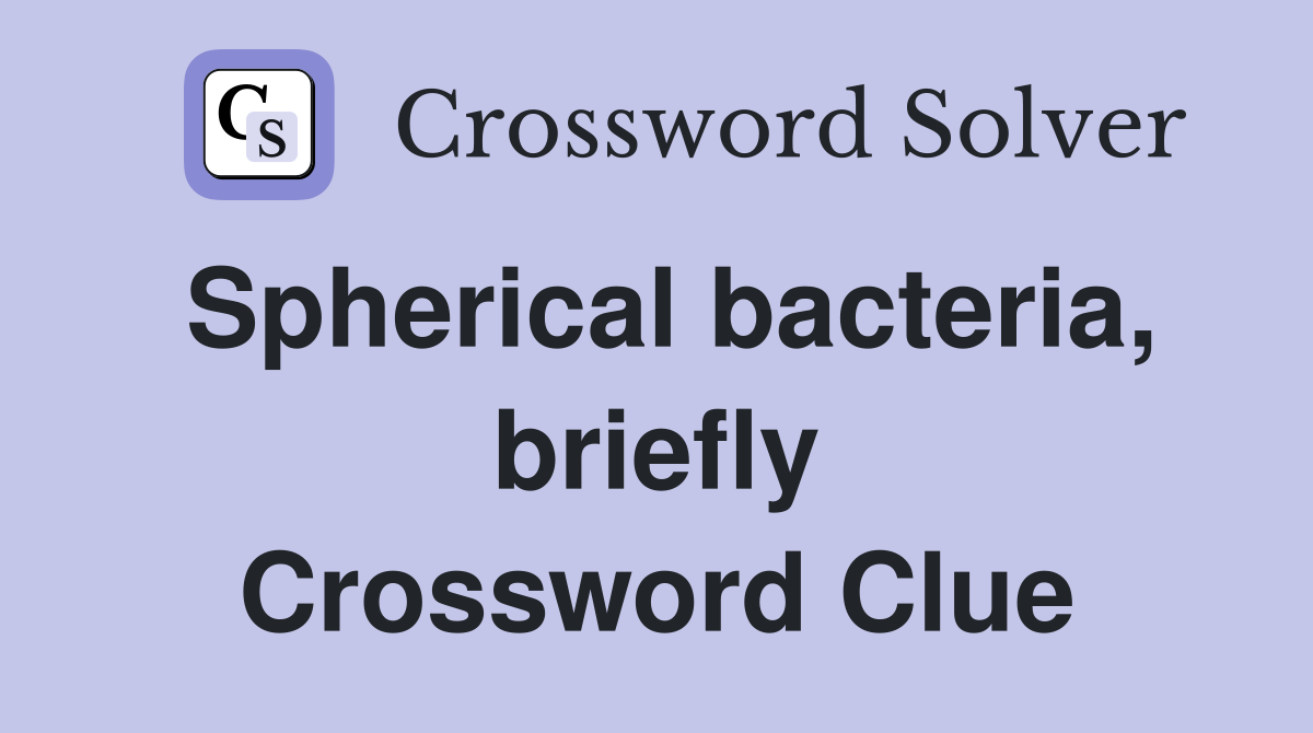 Spherical bacteria, briefly Crossword Clue