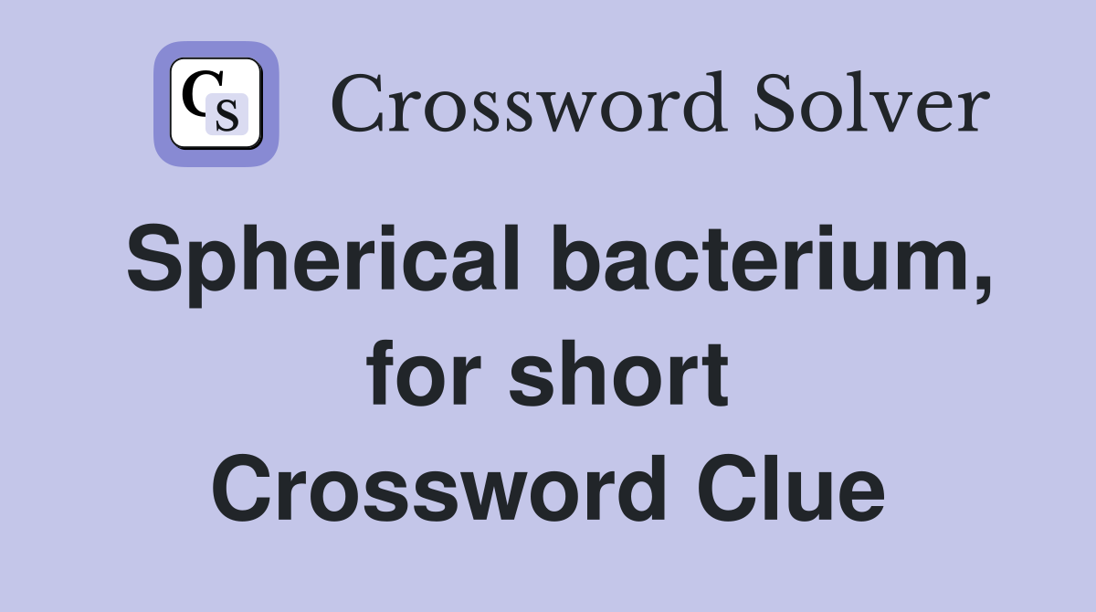 Spherical bacterium, for short Crossword Clue