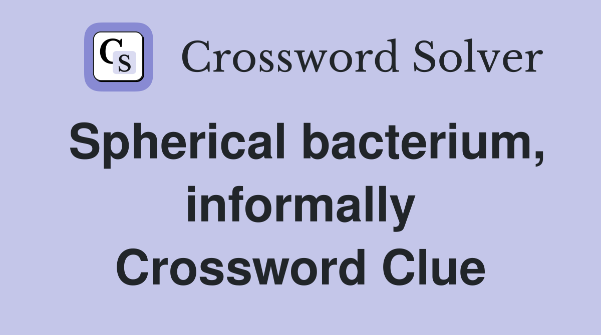 Spherical bacterium, informally Crossword Clue