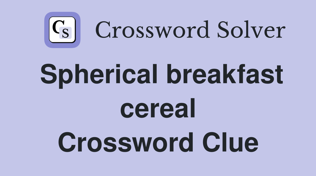 Spherical breakfast cereal Crossword Clue