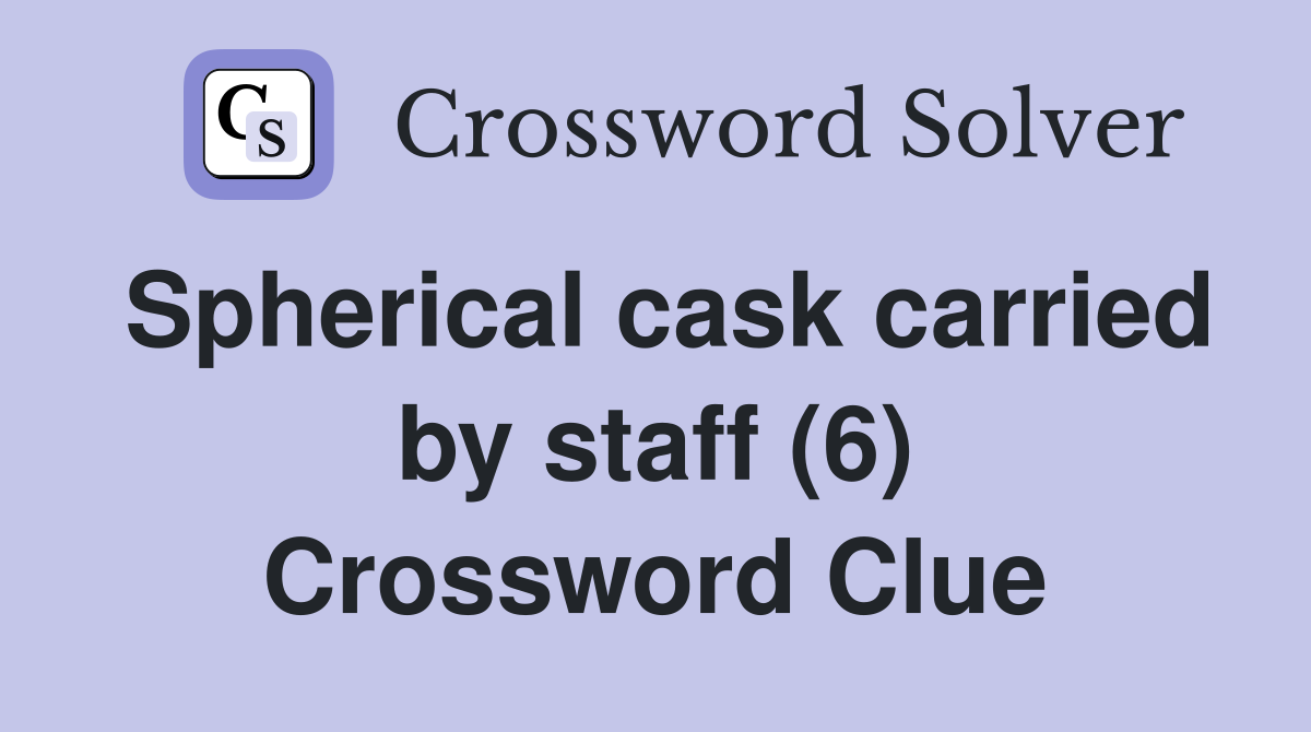 Spherical cask carried by staff (6) Crossword Clue