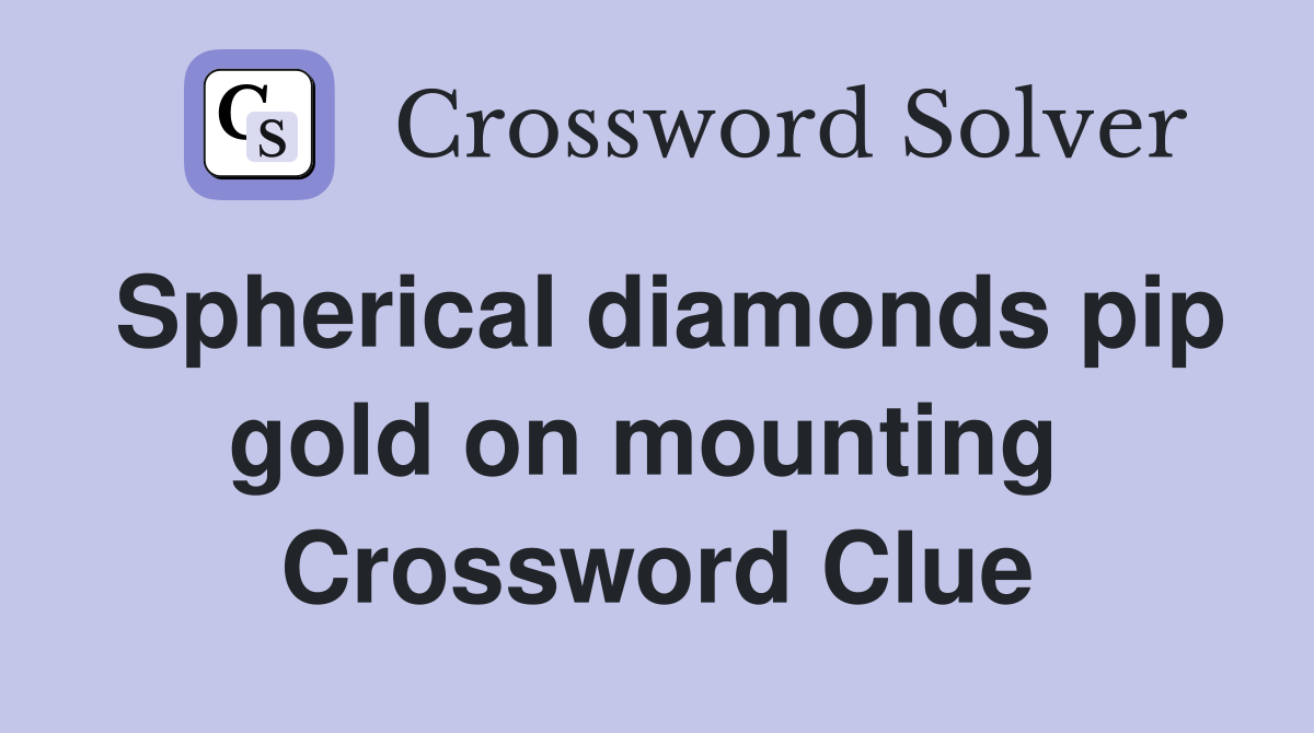 Spherical diamonds pip gold on mounting  Crossword Clue