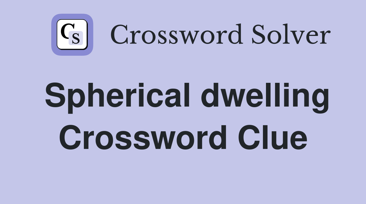 Spherical dwelling Crossword Clue