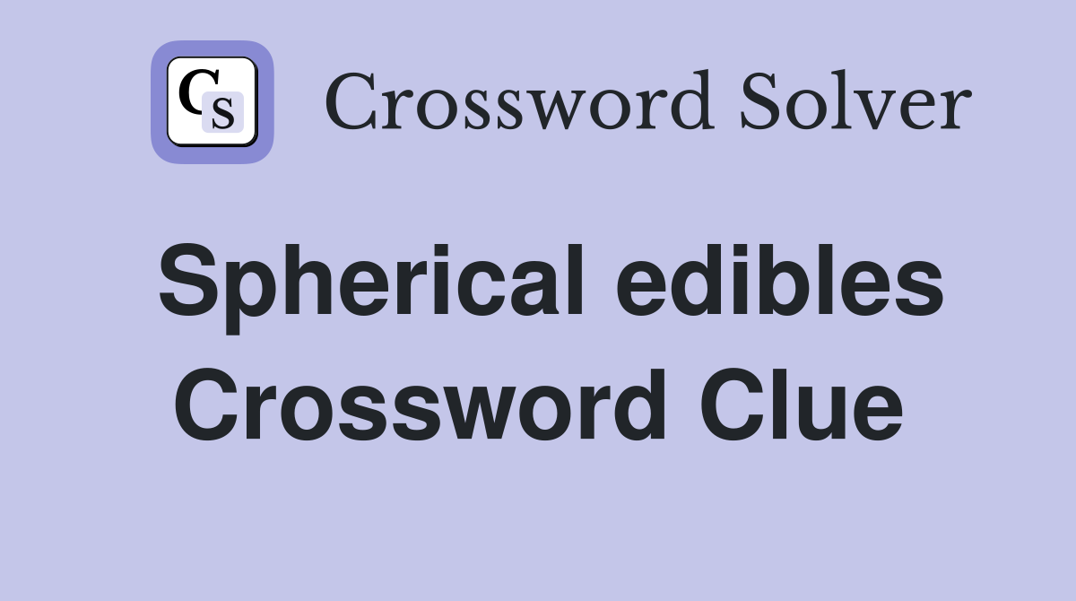 Spherical edibles Crossword Clue