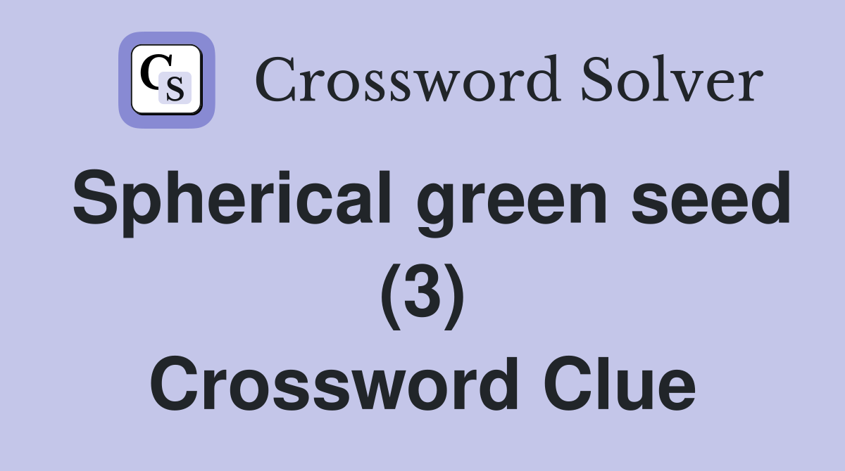 Spherical green seed (3) Crossword Clue