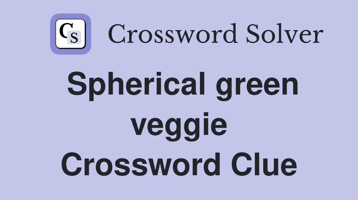 Spherical green veggie Crossword Clue